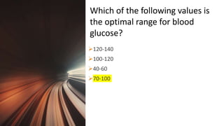 Title Lorem
Ipsum Dolor 120-140
100-120
40-60
70-100
Which of the following values is
the optimal range for blood
glucose?
 