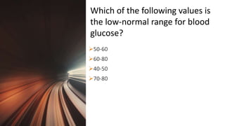 Title Lorem
Ipsum Dolor 50-60
60-80
40-50
70-80
Which of the following values is
the low-normal range for blood
glucose?
 