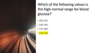 Title Lorem
Ipsum Dolor 100-120
140-160
170-180
120-140
Which of the following values is
the high-normal range for blood
glucose?
 