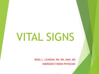 VITAL SIGNS
RIGEL L. LICMOAN, RN, RM, MAN, MD
EMERGENCY ROOM PHYSICIAN
 