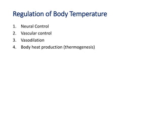 Regulation of Body Temperature
1. Neural Control
2. Vascular control
3. Vasodilation
4. Body heat production (thermogenesis)
 