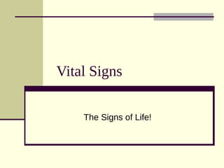 Vital Signs
The Signs of Life!
 