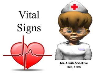 Vital
Signs
Ms. Amrita S Shekhar
HCN, SRHU
 