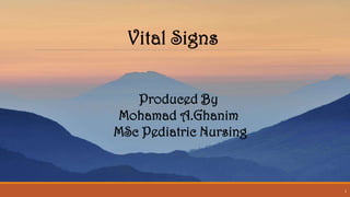1
Vital Signs
Produced By
Mohamad A.Ghanim
MSc Pediatric Nursing
 
