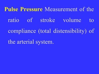 Pulse Pressure Measurement of the
ratio of stroke volume to
compliance (total distensibility) of
the arterial system.
 