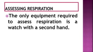 The only equipment required
to assess respiration is a
watch with a second hand.
 