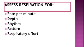 Rate per minute
Depth
Rhythm
Pattern
Respiratory effort
 