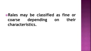 Rales may be classified as fine or
coarse depending on their
characteristics.
 