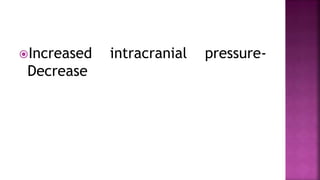 Increased intracranial pressure-
Decrease
 