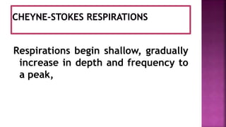 Respirations begin shallow, gradually
increase in depth and frequency to
a peak,
 