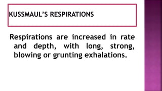 Respirations are increased in rate
and depth, with long, strong,
blowing or grunting exhalations.
 