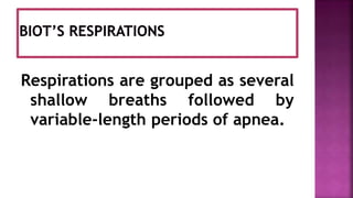 Respirations are grouped as several
shallow breaths followed by
variable-length periods of apnea.
 