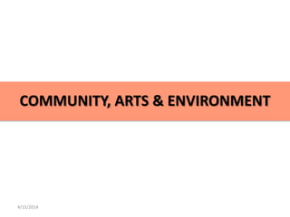 COMMUNITY, ARTS & ENVIRONMENT
4/15/2014
 
