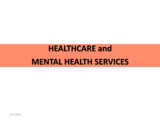 HEALTHCARE and
MENTAL HEALTH SERVICES
4/15/2014
 