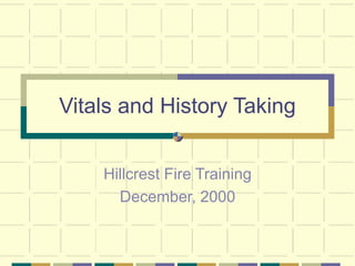 Vitals and History Taking
Hillcrest Fire Training
December, 2000
 