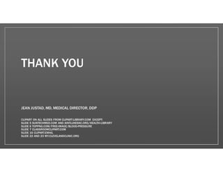 THANK YOU
JEAN JUSTAD, MD, MEDICAL DIRECTOR, DDP
CLIPART ON ALL SLIDES FROM CLIPART-LIBRARY.COM EXCEPT:
SLIDE 5 SUNTECHMED.COM AND AINTLUKESKC.ORG/HEALTH-LIBRARY
SLIDE 6 TOPPNG.COM/FREE-IMAGE/BLOOD-PRESSURE
SLIDE 7 CLASSROOMCLIPART.COM
SLIDE 16 CLIPART.EMAIL
SLIDE 22 AND 23 MY.CLEVELANDCLINIC.ORG
 