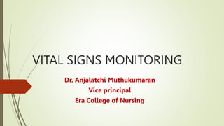 VITAL SIGNS MONITORING
Dr. Anjalatchi Muthukumaran
Vice principal
Era College of Nursing
 