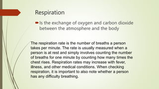 Assessing Respiration
 Rate – Normal 14-20/ min in adult
 The best time to assess respiration is immediately after takin...