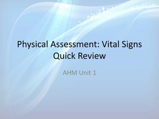 Physical Assessment: Vital Signs
Quick Review
AHM Unit 1
 