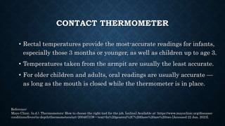CONTACT THERMOMETER
The pros:
• Most electronic contact thermometers can record temperatures from
the forehead, mouth, arm...
