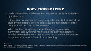 BODY TEMPERATURE
HYPOTHALAMUS
• When you get too cold, it signals your body to
preserve heat by shrinking your blood vesse...