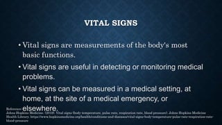 VITAL SIGNS
• Vital signs are measurements of the body's most
basic functions.
• Vital signs are useful in detecting or mo...