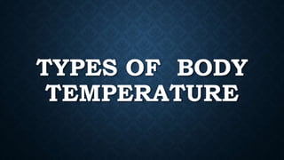 CORE BODY TEMPERATURE
It is the temperature of the deep
tissues of the body, such as the
cranium, thorax, abdominal cavity...