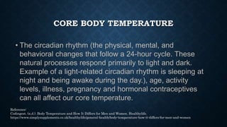 CORE BODY TEMPERATURE
•An accurate measurement is usually
done using a pulmonary catheter
Reference:
Yousef, H., Ramezanpo...