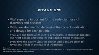 VITAL SIGNS
• Vital signs are important for the early diagnosis of
disorders and diseases
• Vitals are also used to determ...