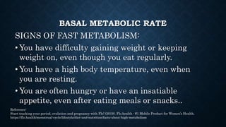 BASAL METABOLIC RATE
SIGNS OF FAST METABOLISM:
•You have an irregular menstrual cycle or you
miss your period even though ...