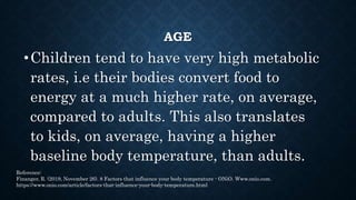 AGE
• Older people, especially those older than 65, have
lower baseline temperatures than their younger
counterparts.
• In...