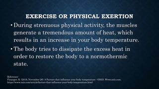 EXERCISE OR PHYSICAL EXERTION
•Training in hot/humid conditions makes it
harder for the body to keep its core
temperature ...