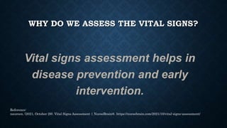 WHY DO WE ASSESS THE VITAL SIGNS?
Vital signs assessment helps in
disease prevention and early
intervention.
Reference:
na...