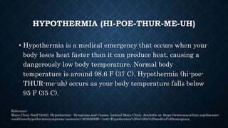 HYPOTHERMIA
• When the body temperature drops, the heart, nervous system
and other organs can't work normally.
• Left untr...