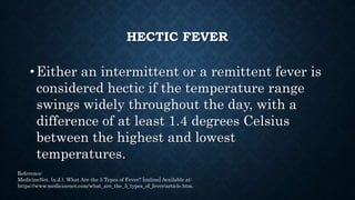 CONTINUOUS FEVER
•Also called a “sustained” fever, this is
a prolonged fever with little or no
change in temperature over ...