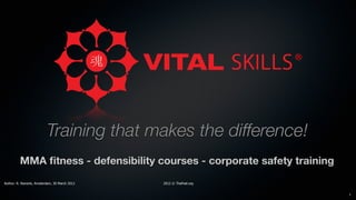 MMA ﬁtness - defensibility courses - corporate safety training
1
Author: R. Nansink, Amsterdam, 30 March 2012 2012 © TheFeel.org
Training that makes the difference!
 