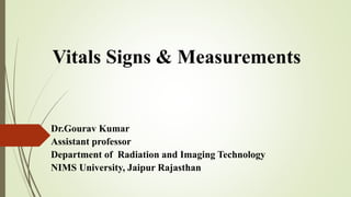 Vitals Signs & Measurements
Dr.Gourav Kumar
Assistant professor
Department of Radiation and Imaging Technology
NIMS University, Jaipur Rajasthan
 