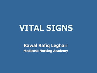 VITAL SIGNS
Rawal Rafiq Leghari
Medicose Nursing Academy
 