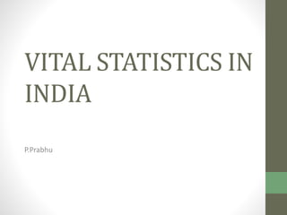 VITAL STATISTICS IN 
INDIA 
P.Prabhu 
 