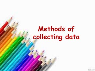 Methods of
collecting data
 