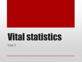 Vital statistics
Unit 3
 