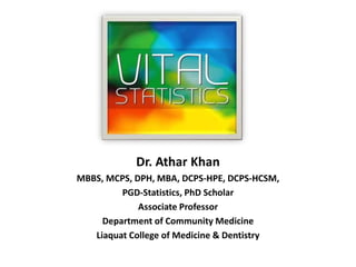 Dr. Athar Khan
MBBS, MCPS, DPH, MBA, DCPS-HPE, DCPS-HCSM,
PGD-Statistics, PhD Scholar
Associate Professor
Department of Community Medicine
Liaquat College of Medicine & Dentistry
 