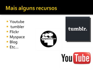 Youtube tumbler Flickr Myspace Blog Etc... 