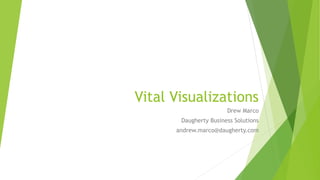 Vital Visualizations
Drew Marco
Daugherty Business Solutions
andrew.marco@daugherty.com
 