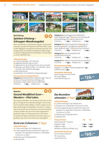 Hotel am Rosenberg
wandern und wellness	 k Angebote und Preise gültig April – Dezember 2013 (wenn nicht anders angegeben)
ab f 199,–
Nieheim
Gesund Westfälisch Essen –
Wandern – Vital Leben
Wer Spaß am Wandern und Freude am Essen hat, ist hier
genau richtig! Bei Ihren Wanderausflügen rund um den
Kurort wird Ihre Seele aufleben und Ihre Lunge sich von
allen überflüssigen Schadstoffen „frei atmen“. Im West-
falen Culinarium, das vier Museen und eine Schauküche
umfasst, erhalten Sie von einer Ernährungsberaterin
praktische Tipps zum bewussten Essen und Trinken.
So werden Sie dabei unterstützt, Ihre Ernährung so zu
gestalten, dass Sie fit und vital durchs Leben gehen.
Rund ums Culinarium (3 Tage)
Inklusivleistungen
n 2 Übernachtungen inkl. Halbpension
n Ernährungsberatung mit praktischen Tipps und
Rezepten mit regionalen Produkten im Westfalen
Culinarium (1,5 Std.)
n Wanderung mit Wanderführer
n Wanderkarte
Das Besondere
schmecken (4 Tage)
Inklusivleistungen
n	3 Übernachtungen inkl. Halbpension
n	Backseminar im Westfalen Culinarium (2 Std.)
n	Ernährungsberatung mit praktischen Tipps und
Rezepten mit regionalen Produkten im Westfalen
Culinarium (1,5 Std.)
n	Wanderung mit Wanderführer
n	Wanderkarte
Preis pro Person	 DZ	 EZ
Hotel Ambiente***Superior
Angebot 3 Tage . . . . . . . . . . . . . . . . . . . . . . . . b 199,– 	 b 249,–
Angebot 4 Tage . . . . . . . . . . . . . . . . . . . . . . . . b 285,– 	 b 345,–
Buchbar von April bis Oktober 2013
Veranstalter  Buchung
Tourismusbüro Nieheim
Tel. 05274. 8304
www.nieheim.de
Bad Driburg
Spürbare Erholung –
Schnupper-Wanderangebot
Wenn Sie Wandern und Entspannung gern miteinander
verbinden, werden Ihre Wünsche mehr als erfüllt. Lassen
Sie den Alltag bei einer geführten Wanderung hinter sich
und genießen Sie wohltuende Wellnessanwendungen
im besten Heilbad Nordrhein-Westfalens. Und das alles
zu einem Wohlfühl-Preis.
Inklusivleistungen
n 2 Übernachtungen inkl. Frühstück
n Begleitete Wanderung (120 Min.)
n Tageskarte für die Driburg Therme inkl. Saunawelt
n Massage nach Wahl (30 Min., z. B. Fußreflex-, Sport-,
Aromaöl- oder Hotstone-Massage)
n Moorteilpackung
n Gästekarte mit zusätzlichen Vergünstigungen
Preis pro Person im Doppelzimmer
Kategorie 1 n Wohlfühlhotel „Waldcafé Jäger“ (Kat. A)
n Haus am Kurpark (A) n Haus Nethegau (A)
n Gästehaus Steker (B) n Pension Falkenhöhe
Frühstück . . . . . b 139,–	Halbpension.. . . . . b 149,–
ab f 139,–
Pension Falkenhöhe
Haus am Kurpark
Hotel Eggenwirth
Haus Nethegau
Haus am Steinberg
Gästehaus Steker
Haus Rasche
WeitereHotelfotosS.8,18
Böhler’s Landgasthaus
Hotel Bad Driburg
Kategorie 2 n Hotel Eggenwirth n Wohlfühl-
hotel „Waldcafé Jäger“ (B) n Haus am Steinberg (B)
n Haus Nethegau (B, C) n Haus Rasche (C)
Frühstück . . . . . . b 159,–	Halbpension. . . . . . b 179,–
Kategorie 3 n Hotel Schwallenhof (A) n Hotel am
Rosenberg n Böhler’s Landgasthaus n Wohlfühl-
hotel „Waldcafé Jäger“ (C) n Hotel Erika Stratmann
Frühstück . . . . . . b 169,–	Halbpension.. . . . . b 209,–
Kategorie 4 n Hotel Schwallenhof (B)
n Hotel Bad Driburg (A)
Frühstück . . . . . . b 189,–	Halbpension. . . . . . b 229,–
Kategorie 5 n Gräflicher Park Hotel  Spa (Comfort)
Frühstück . . . . . . b 259,–	 Halbpension. . . . . . b 339,–
Einzelzimmerzuschläge
Kategorie 1 – 4: b 6,– | Hotel Schwallenhof: b 24,–
Gräflicher Park: b 99,–
Veranstalter  Buchung
Bad Driburger Touristik GmbH
Tel. 05253. 98940
www.bad-driburg.com
22
 