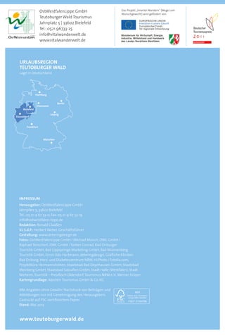 www.teutoburgerwald.de
Urlaubsregion  
Teutoburger Wald
Lage in Deutschland
OstWestfalenLippe GmbH
Teutoburger Wald Tourismus
Jahnplatz 5 | 33602 Bielefeld
Tel.: 0521 96733-25
info@vitalwanderwelt.de
www.vitalwanderwelt.de
Das Projekt „Smarter Wandern“ (Wege zum
Wunschgewicht) wird gefördert von:
IMPRESSUM
Herausgeber: OstWestfalenLippe GmbH
Jahnplatz 5, 33602 Bielefeld
Tel.: 05 21-9 67 33-0, Fax: 05 21-9 67 33-19
info@ostwestfalen-lippe.de
Redaktion: Ronald Claaßen
V.i.S.d.P.: Herbert Weber, Geschäftsführer
Gestaltung: www.deteringdesign.de
Fotos: OstWestfalenLippe GmbH / Michael Münch, OWL GmbH / 
Raphael Tenschert, OWL GmbH / Torben Conrad, Bad Driburger
Touristik GmbH, Bad Lippspringe Marketing GmbH, Bad Wünnenberg
Touristik GmbH, Ernst-Udo Hartmann, deteringdesign, Gräfliche Kliniken
Bad Driburg, Herz- und Diabeteszentrum NRW, HLPhoto / Fotolia.com,
Projektbüro Hermannshöhen, Staatsbad Bad Oeynhausen GmbH, Staatsbad
Meinberg GmbH, Staatsbad Salzuflen GmbH, Stadt Halle (Westfalen), Stadt
Nieheim,Touristik – Preußisch Oldendorf,Tourismus NRW e. V.,Werner Krüper
Kartengrundlage: Alpstein Tourismus GmbH  Co. KG
Alle Angaben ohne Gewähr. Nachdruck von Beiträgen und
Abbildungen nur mit Genehmigung des Herausgebers.
Gedruckt auf FSC-zertifiziertem Papier.
Stand: Mai 2013
Hannover
Bielefeld
Hamburg
München
Berlin
Frankfurt
Leipzig
Düsseldorf
 