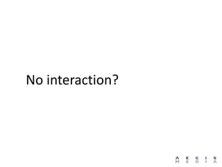 No interaction?
 