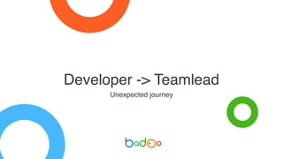 Developer -> Teamlead
Unexpected journey
 