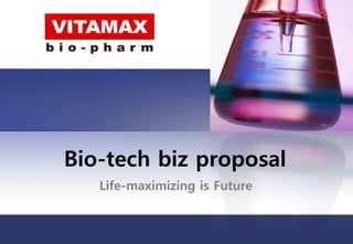Bio-tech biz proposal
   Life-maximizing is Future
 