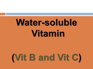 Water-soluble
Vitamin
(Vit B and Vit C)
 